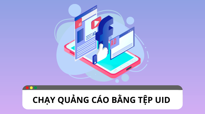 Hướng dẫn chạy quảng cáo bằng UID Facebook