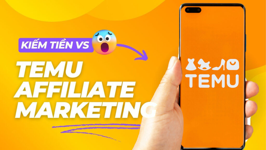 Hướng dẫn kiếm tiền Temu Affiliate chi tiết từ A-Z