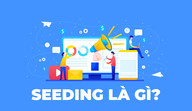 Content Seeding là gì? Sử dụng content seeding sao cho hiệu quả?