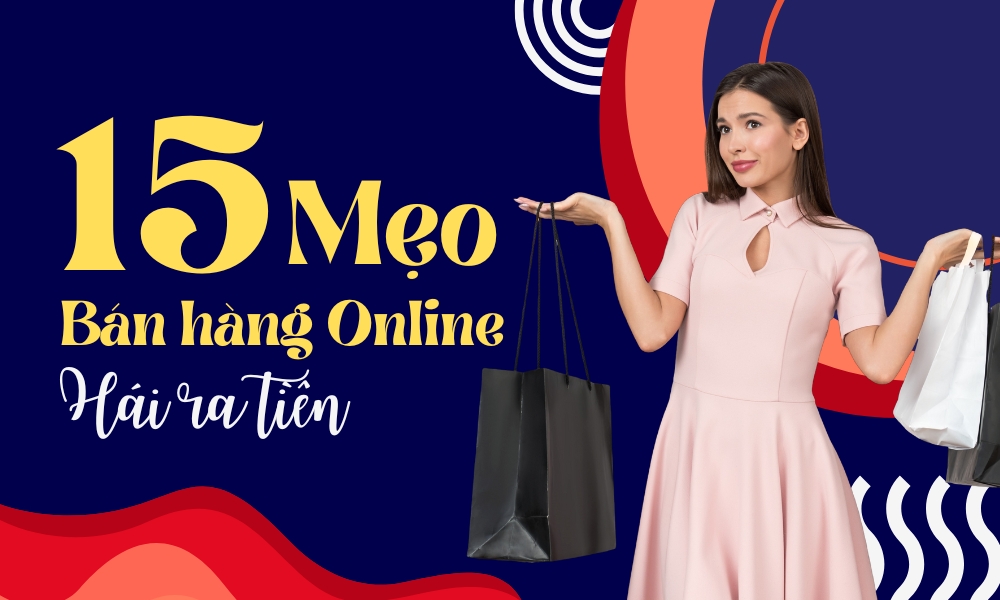 Mẹo bán hàng Online đắt khách mới nhất 2025